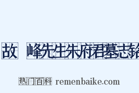 故灊峰先生朱府君墓志铭是什么意思的图片